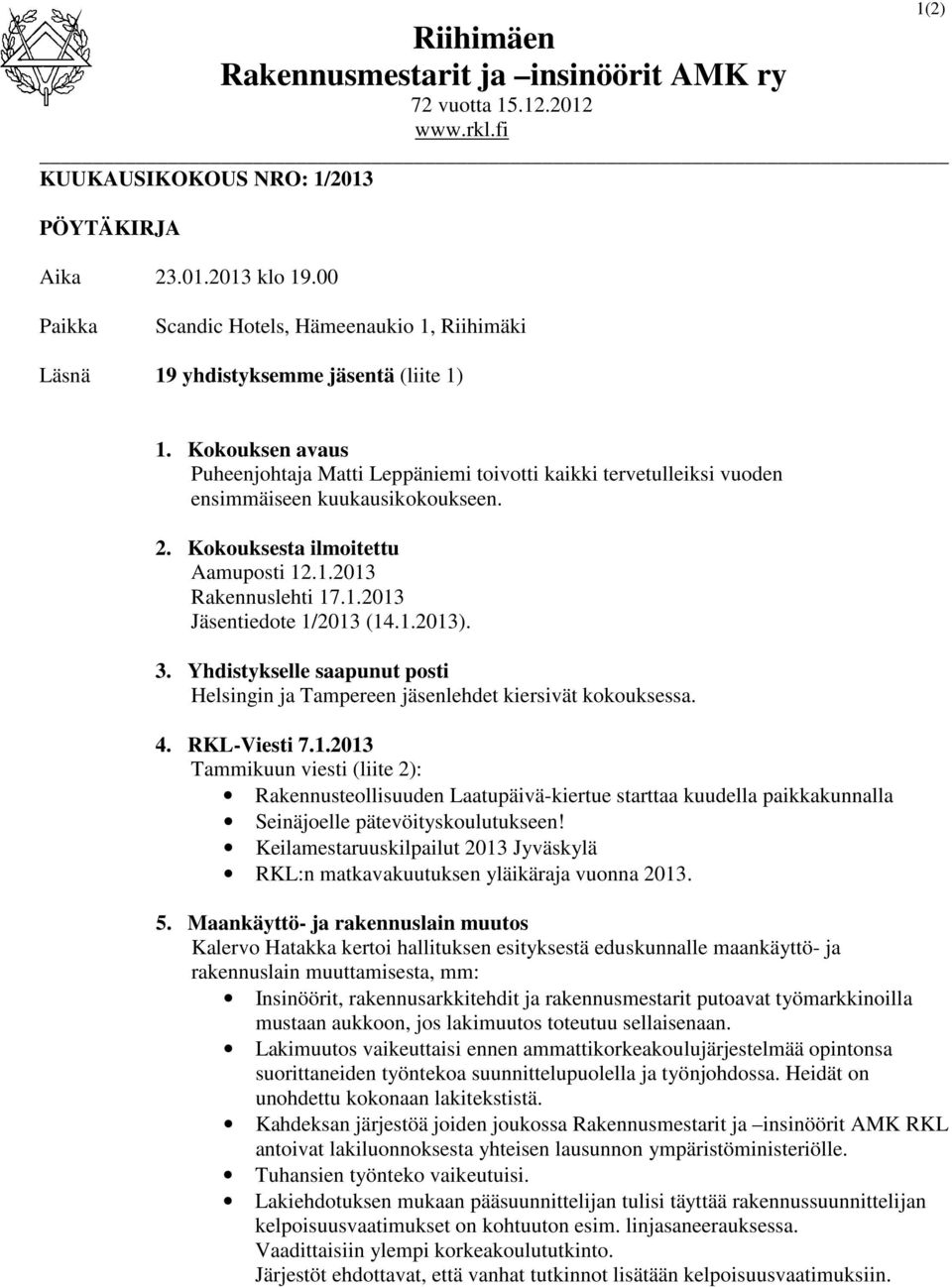 Kokouksen avaus Puheenjohtaja Matti Leppäniemi toivotti kaikki tervetulleiksi vuoden ensimmäiseen kuukausikokoukseen. 2. Kokouksesta ilmoitettu Aamuposti 12.1.2013 Rakennuslehti 17.1.2013 Jäsentiedote 1/2013 (14.