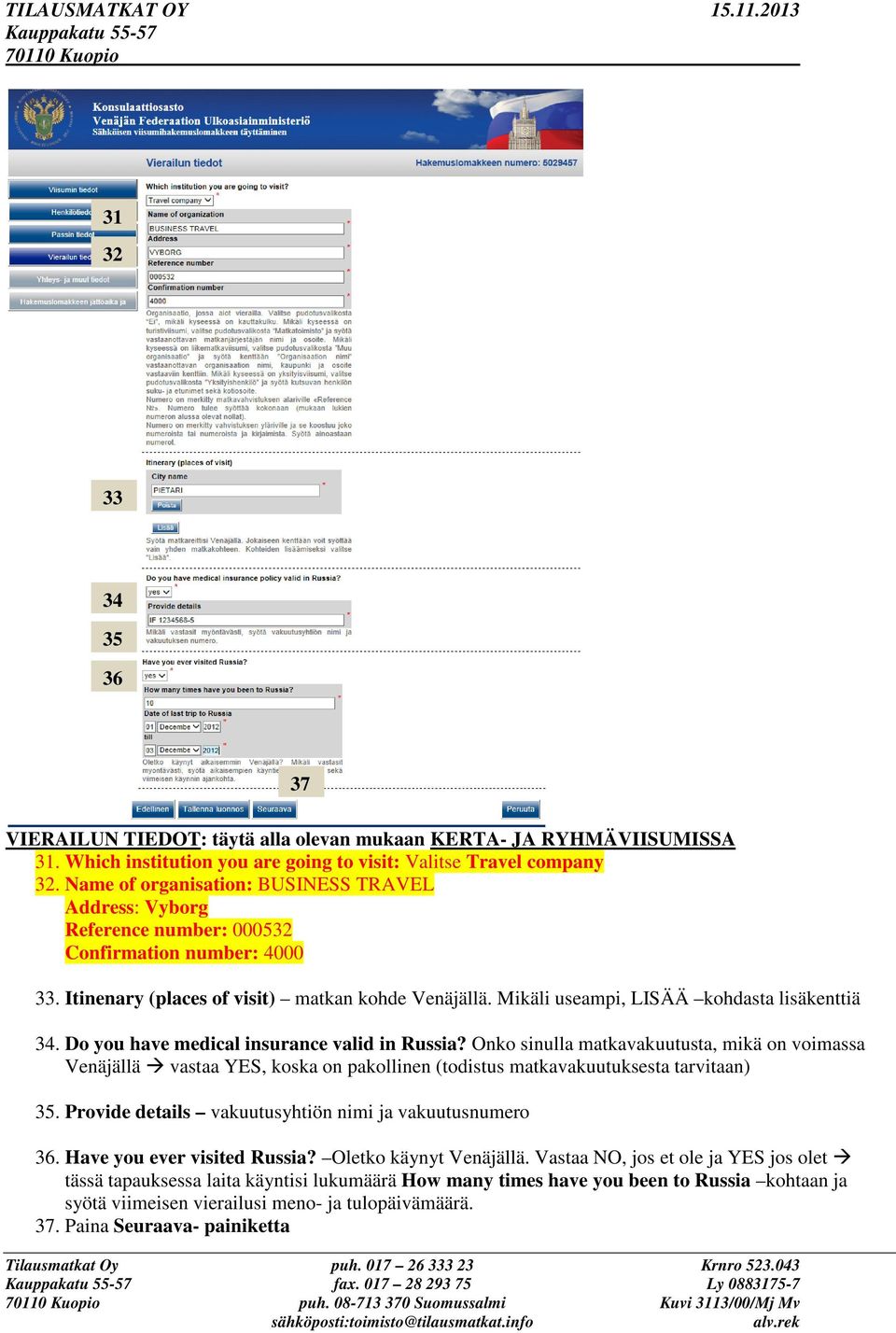 Mikäli useampi, LISÄÄ kohdasta lisäkenttiä 34. Do you have medical insurance valid in Russia?