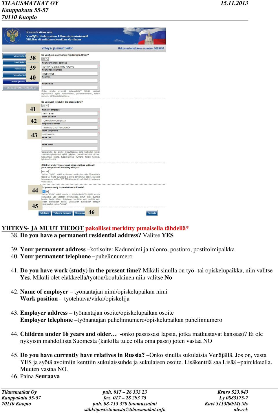 Mikäli sinulla on työ- tai opiskelupaikka, niin valitse Yes. Mikäli olet eläkkeellä/työtön/koululainen niin valitse No 42.