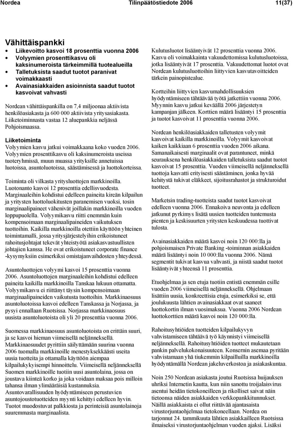 Liiketoiminnasta vastaa 12 aluepankkia neljässä Pohjoismaassa. Liiketoiminta Volyymien kasvu jatkui voimakkaana koko vuoden 2006.