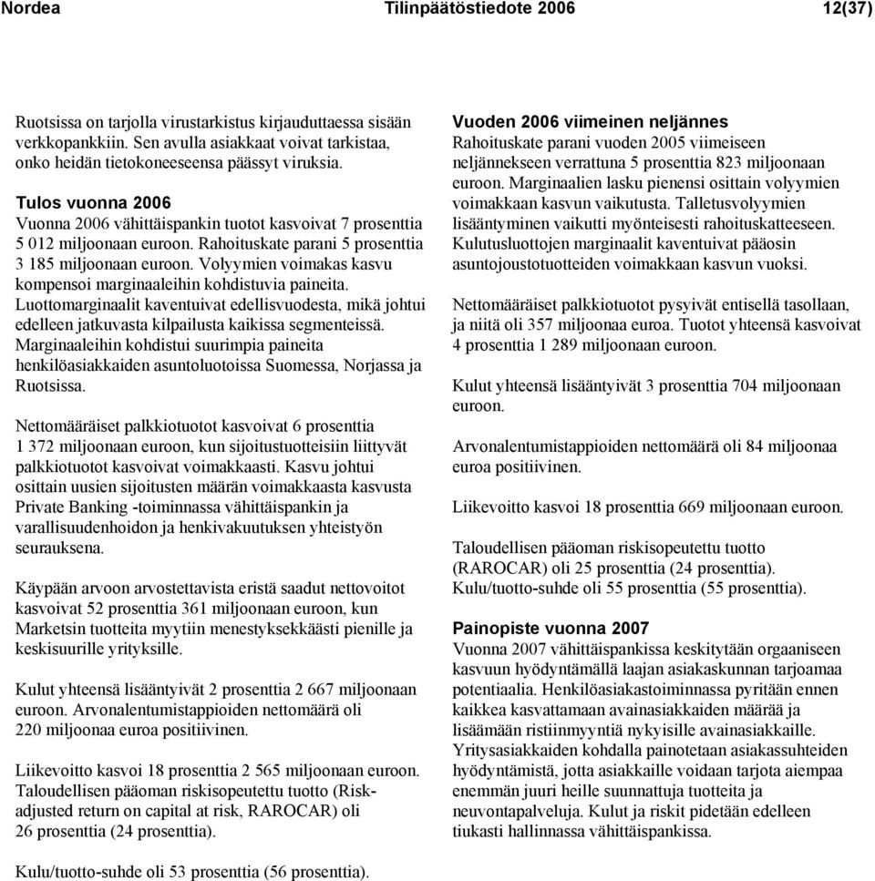 Volyymien voimakas kasvu kompensoi marginaaleihin kohdistuvia paineita. Luottomarginaalit kaventuivat edellisvuodesta, mikä johtui edelleen jatkuvasta kilpailusta kaikissa segmenteissä.