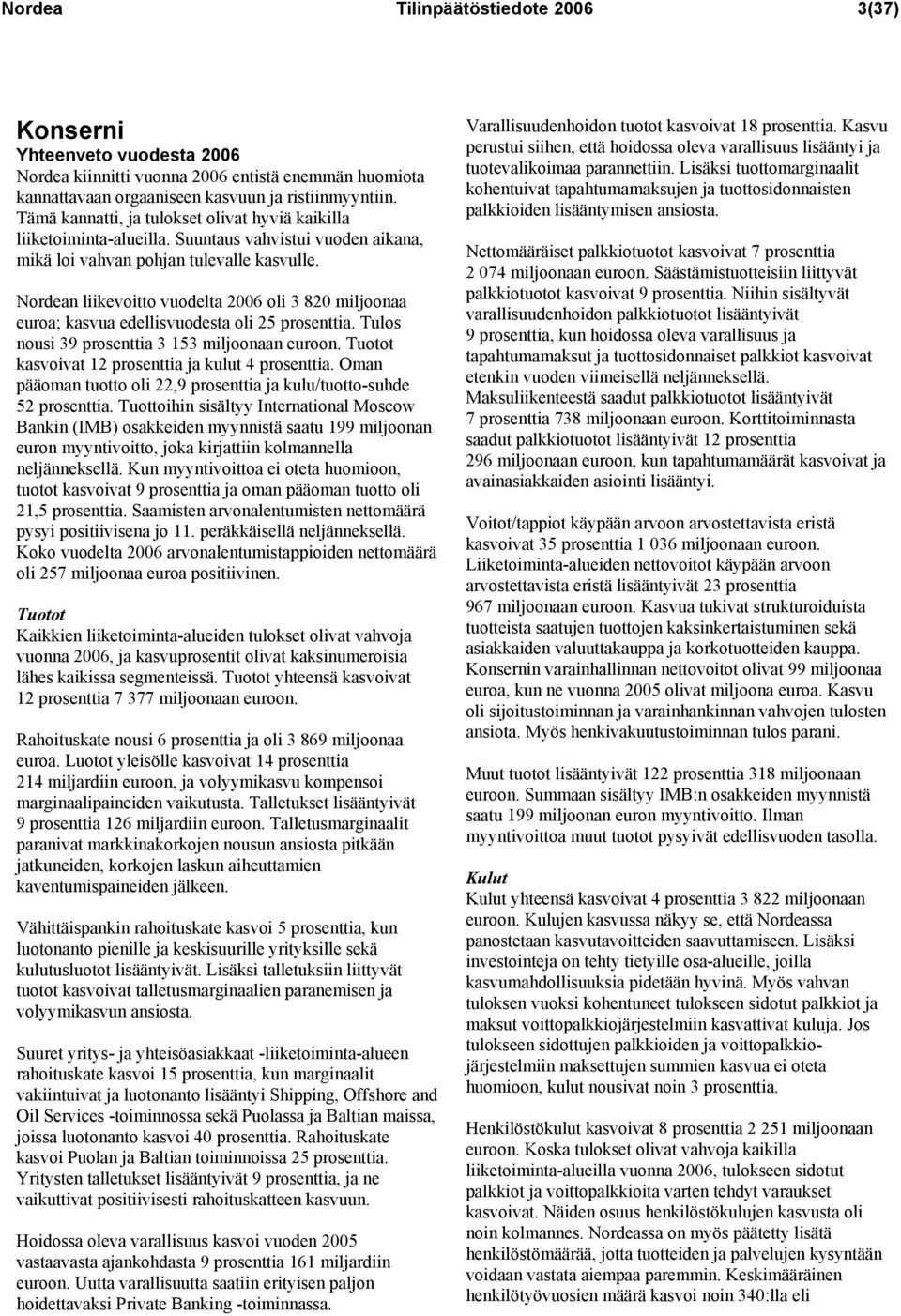 Nordean liikevoitto vuodelta 2006 oli 3 820 miljoonaa euroa; kasvua edellisvuodesta oli 25 prosenttia. Tulos nousi 39 prosenttia 3 153 miljoonaan euroon.