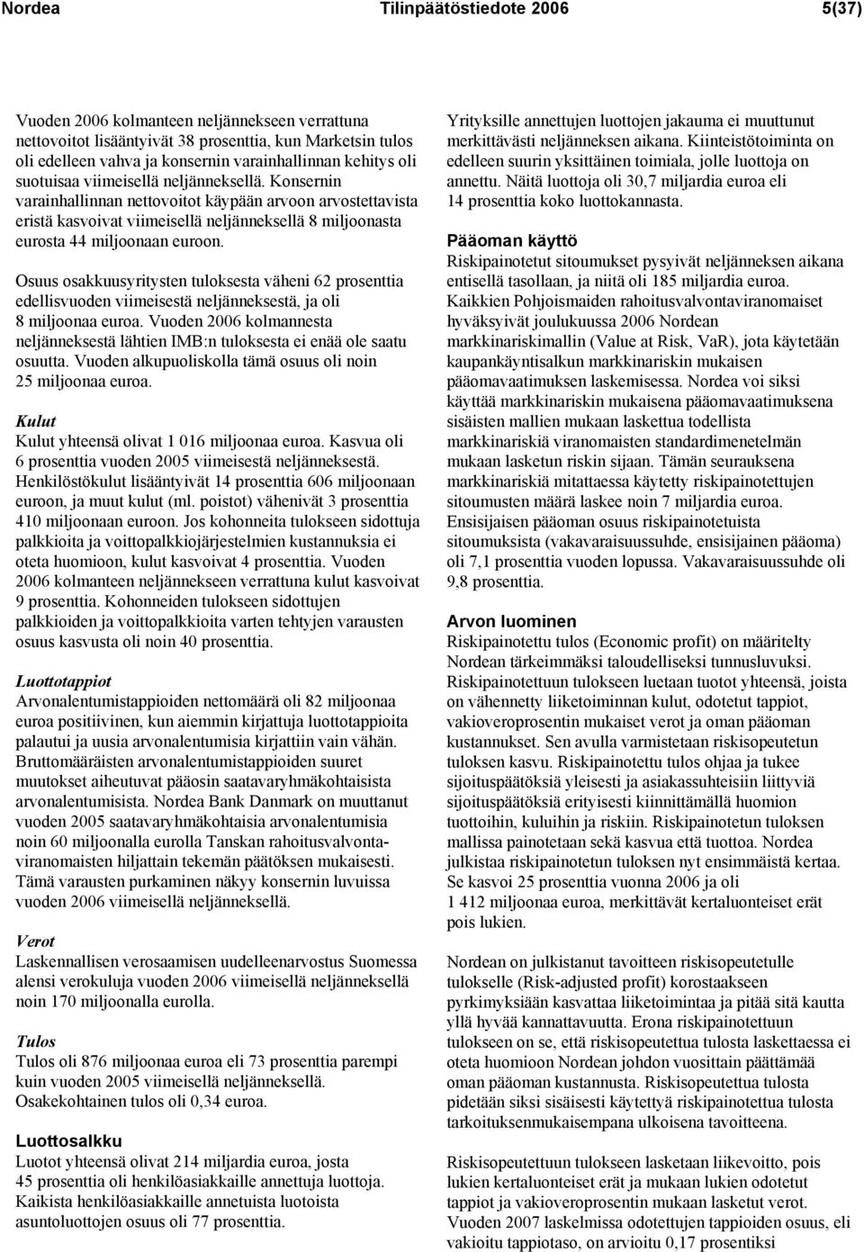 Konsernin varainhallinnan nettovoitot käypään arvoon arvostettavista eristä kasvoivat viimeisellä neljänneksellä 8 miljoonasta eurosta 44 miljoonaan euroon.