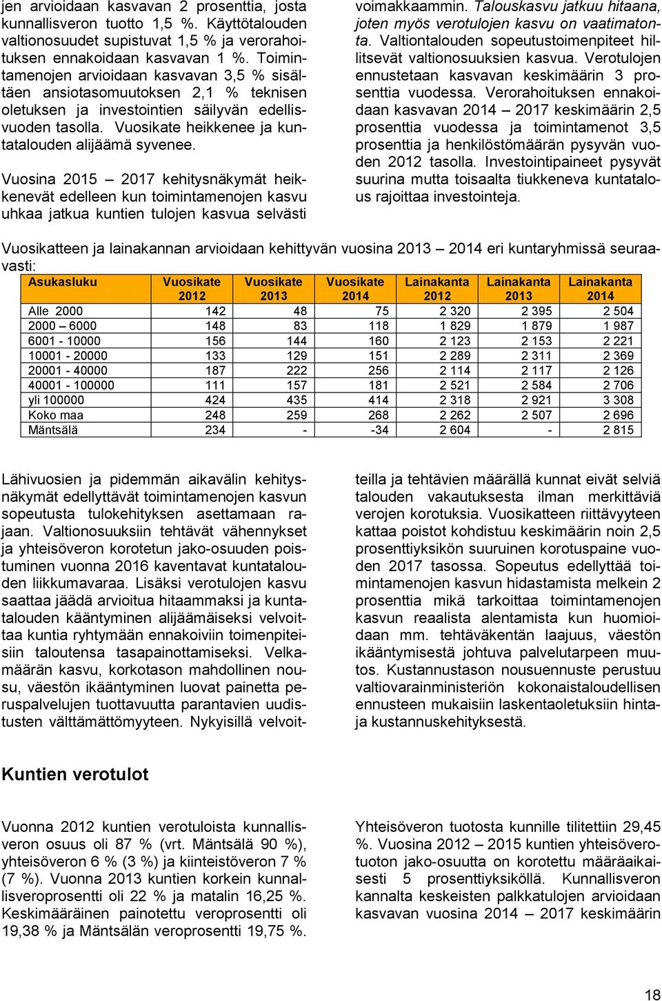 Vuosina 2015 2017 kehitysnäkymät heikkenevät edelleen kun toimintamenojen kasvu uhkaa jatkua kuntien tulojen kasvua selvästi voimakkaammin.