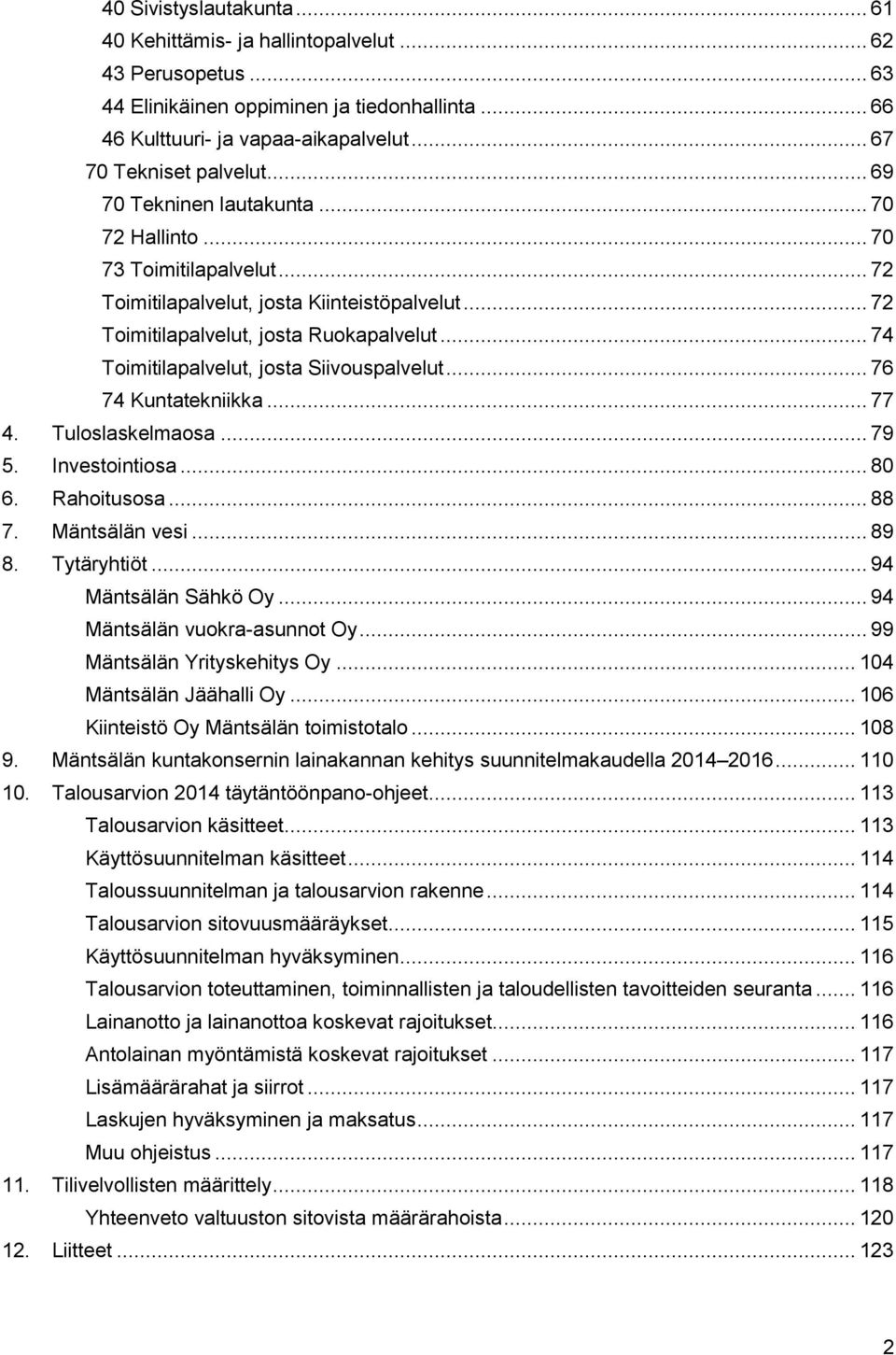 .. 74 Toimitilapalvelut, josta Siivouspalvelut... 76 74 Kuntatekniikka... 77 4. Tuloslaskelmaosa... 79 5. Investointiosa... 80 6. Rahoitusosa... 88 7. Mäntsälän vesi... 89 8. Tytäryhtiöt.