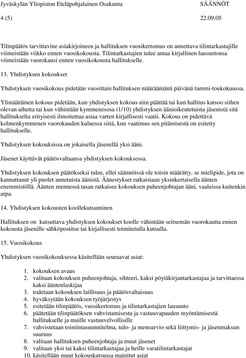 Yhdistyksen kokoukset Yhdistyksen vuosikokous pidetään vuosittain hallituksen määräämänä päivänä tammi-toukokuussa.