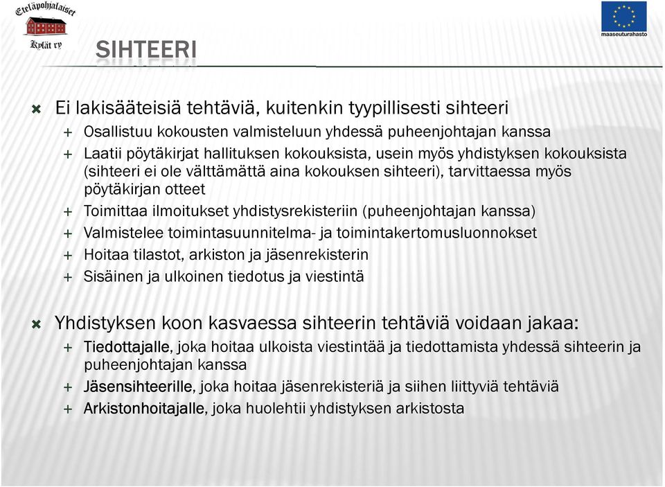 toimintasuunnitelma- ja toimintakertomusluonnokset Hoitaa tilastot, arkiston ja jäsenrekisterin Sisäinen ja ulkoinen tiedotus ja viestintä Yhdistyksen koon kasvaessa sihteerin tehtäviä voidaan jakaa: