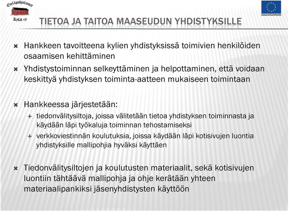 yhdistyksen toiminnasta ja käydään läpi työkaluja toiminnan tehostamiseksi verkkoviestinnän koulutuksia, joissa käydään läpi kotisivujen luontia yhdistyksille