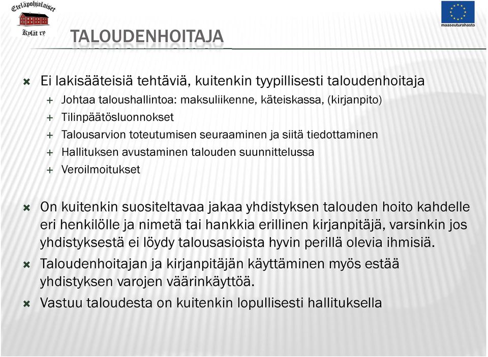 suositeltavaa jakaa yhdistyksen talouden hoito kahdelle eri henkilölle ja nimetä tai hankkia erillinen kirjanpitäjä, varsinkin jos yhdistyksestä ei löydy