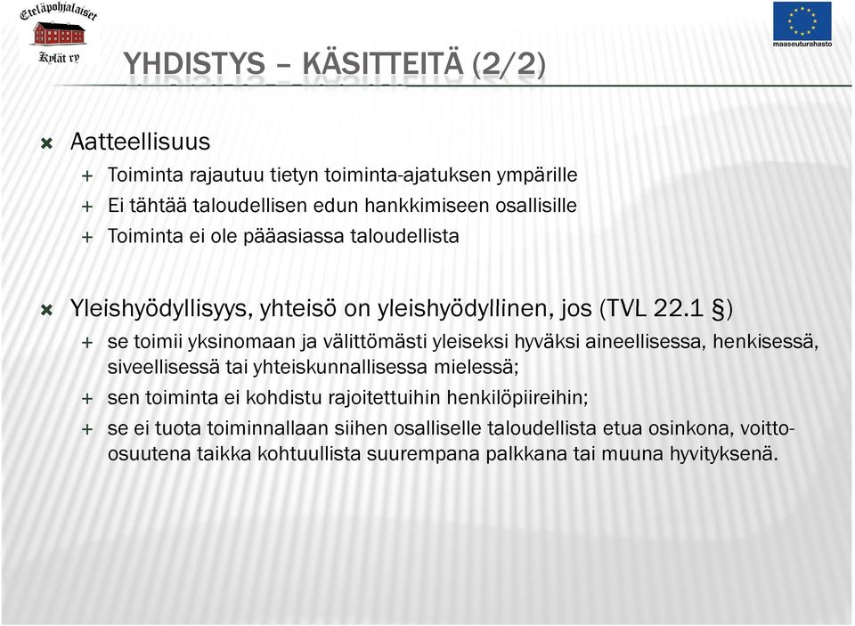 1 ) se toimii yksinomaan ja välittömästi yleiseksi hyväksi aineellisessa, henkisessä, siveellisessä tai yhteiskunnallisessa mielessä; sen toiminta