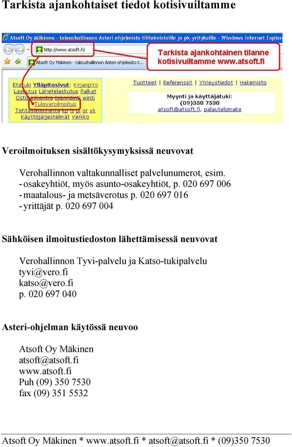 020 697 004 Sähköisen ilmoitustiedoston lähettämisessä neuvovat Verohallinnon Tyvi-palvelu ja Katso-tukipalvelu tyvi@vero.fi katso@vero.fi p.