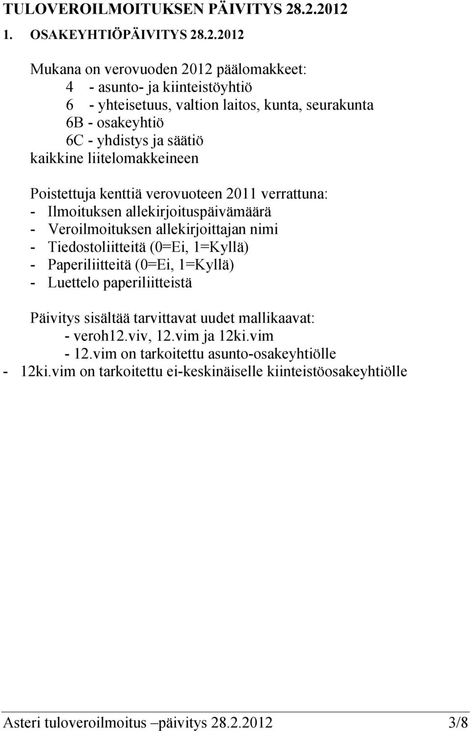 - yhdistys ja säätiö kaikkine liitelomakkeineen Poistettuja kenttiä verovuoteen 2011 verrattuna: - Ilmoituksen allekirjoituspäivämäärä - Veroilmoituksen allekirjoittajan nimi -