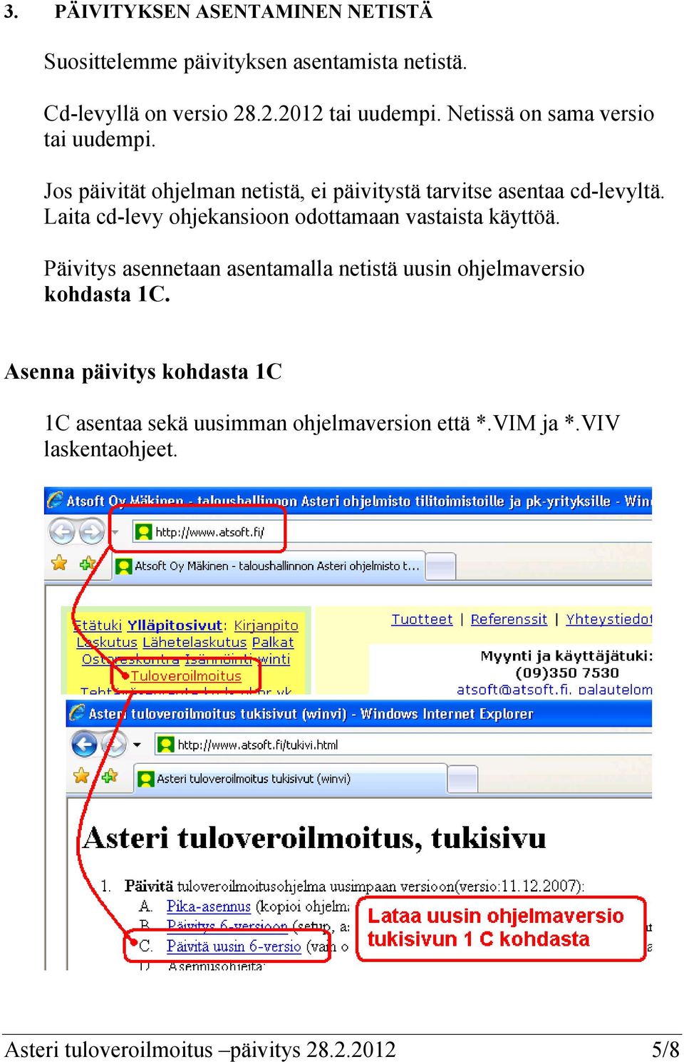 Laita cd-levy ohjekansioon odottamaan vastaista käyttöä. Päivitys asennetaan asentamalla netistä uusin ohjelmaversio kohdasta 1C.