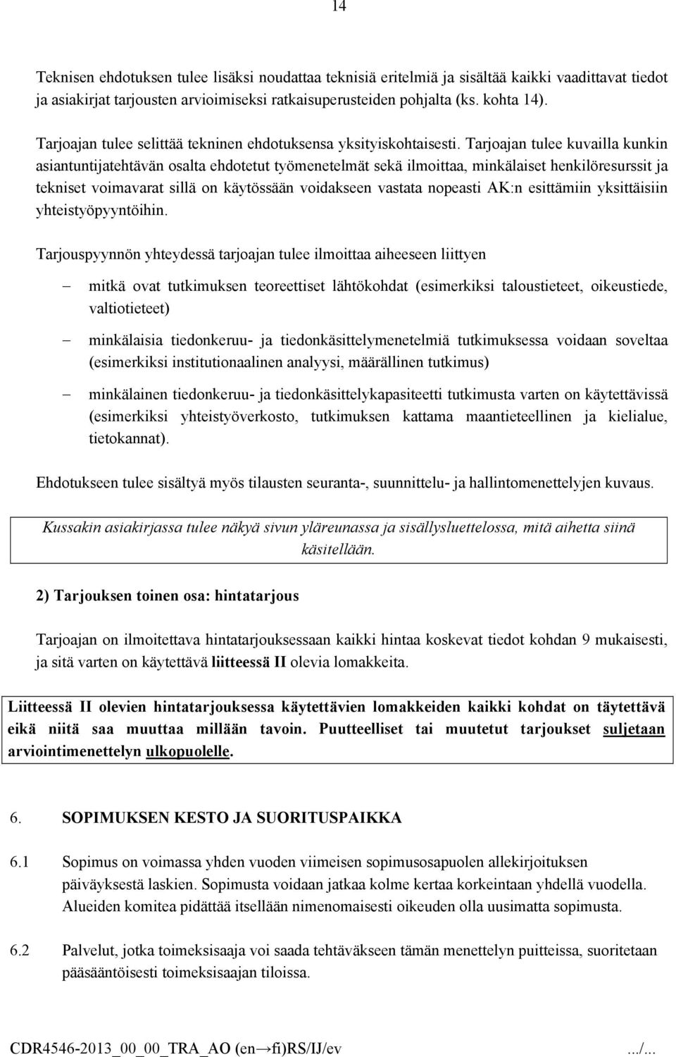 Tarjoajan tulee kuvailla kunkin asiantuntijatehtävän osalta ehdotetut työmenetelmät sekä ilmoittaa, minkälaiset henkilöresurssit ja tekniset voimavarat sillä on käytössään voidakseen vastata nopeasti