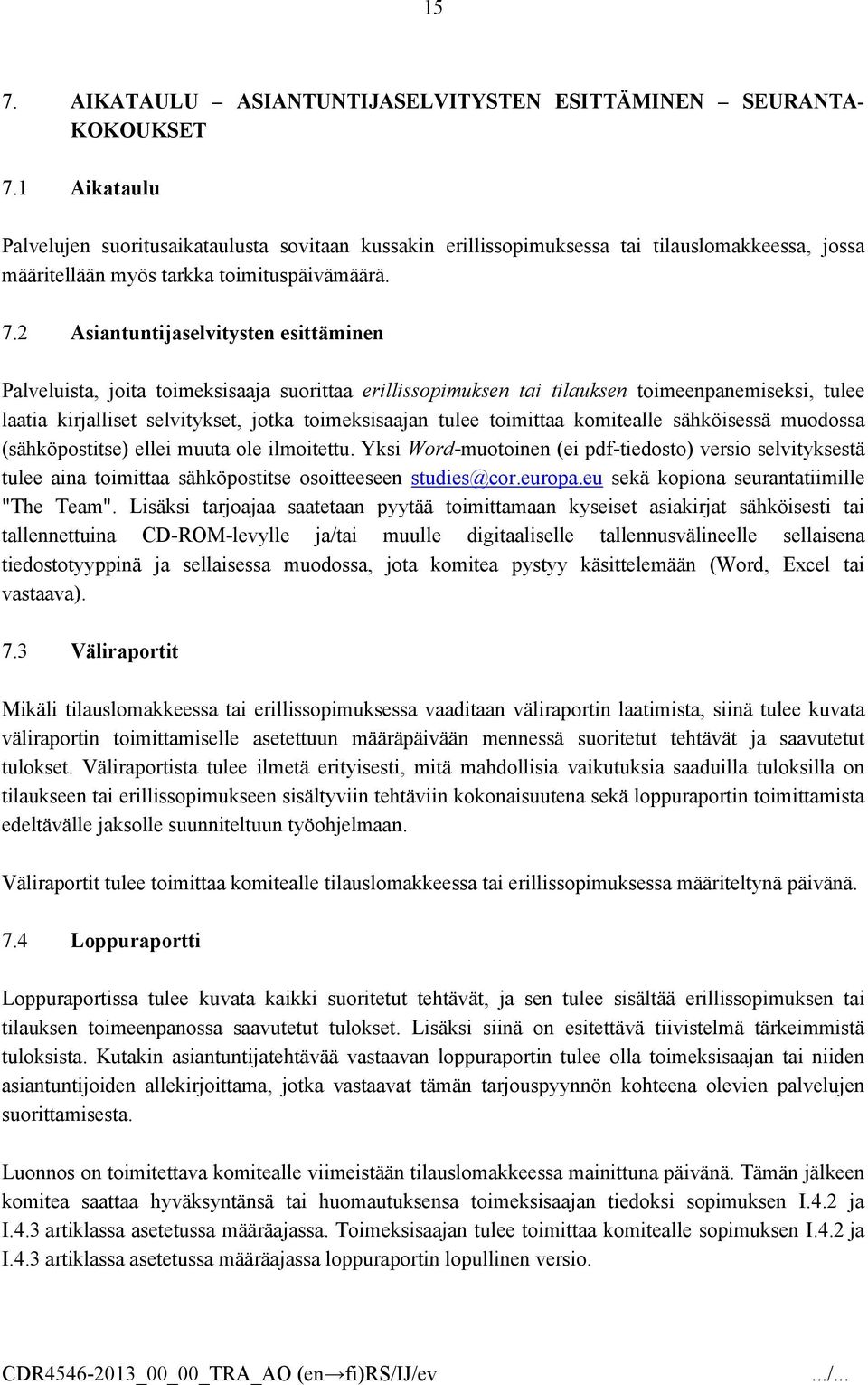 2 Asiantuntijaselvitysten esittäminen Palveluista, joita toimeksisaaja suorittaa erillissopimuksen tai tilauksen toimeenpanemiseksi, tulee laatia kirjalliset selvitykset, jotka toimeksisaajan tulee