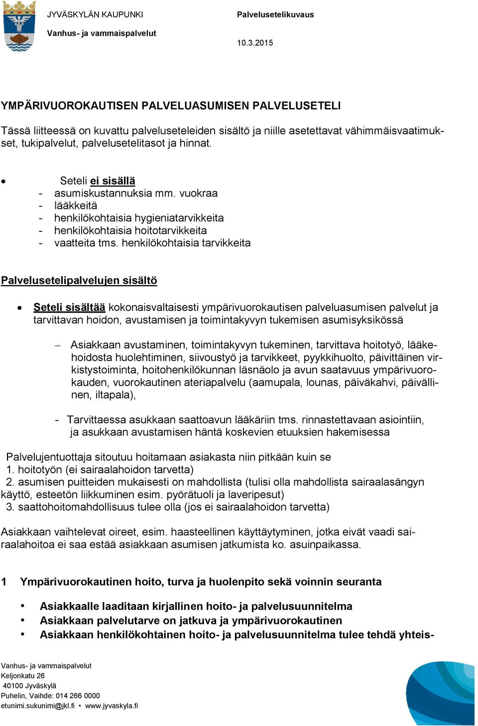 henkilökohtaisia tarvikkeita Palvelusetelipalvelujen sisältö Seteli sisältää kokonaisvaltaisesti ympärivuorokautisen palveluasumisen palvelut ja tarvittavan hoidon, avustamisen ja toimintakyvyn