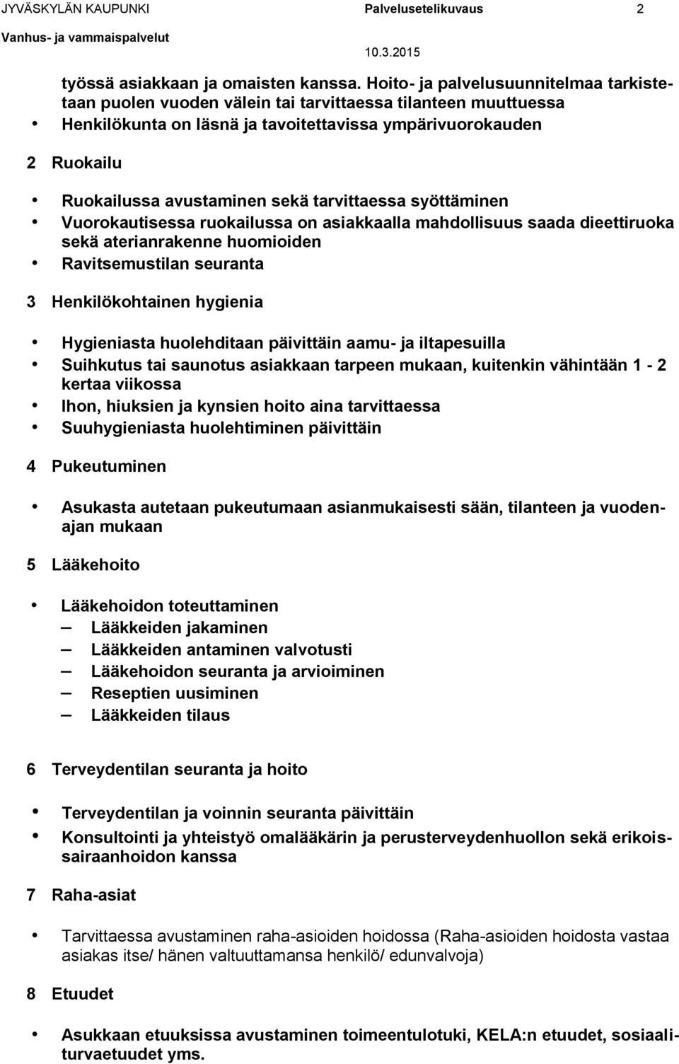 sekä tarvittaessa syöttäminen Vuorokautisessa ruokailussa on asiakkaalla mahdollisuus saada dieettiruoka sekä aterianrakenne huomioiden Ravitsemustilan seuranta 3 Henkilökohtainen hygienia