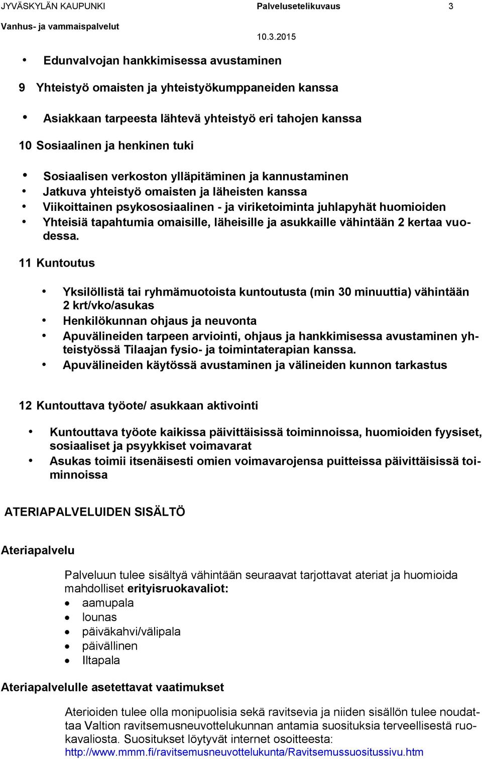 huomioiden Yhteisiä tapahtumia omaisille, läheisille ja asukkaille vähintään 2 kertaa vuodessa.