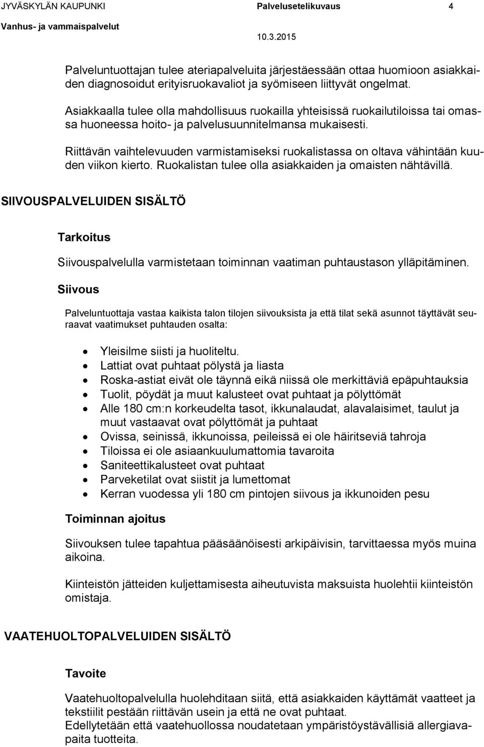 Riittävän vaihtelevuuden varmistamiseksi ruokalistassa on oltava vähintään kuuden viikon kierto. Ruokalistan tulee olla asiakkaiden ja omaisten nähtävillä.