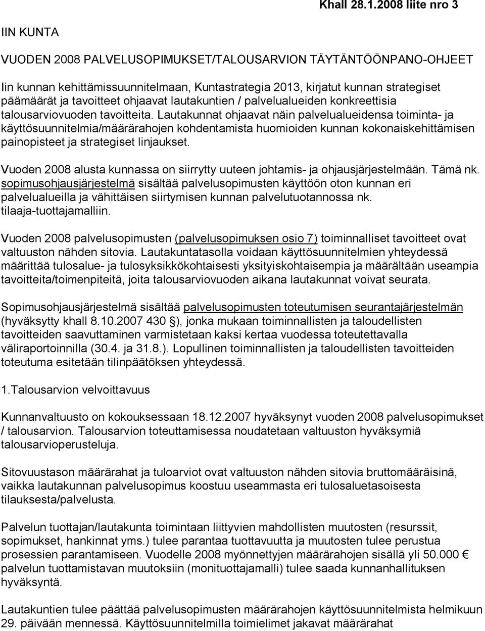 tavoitteet ohjaavat lautakuntien / palvelualueiden konkreettisia talousarviovuoden tavoitteita.