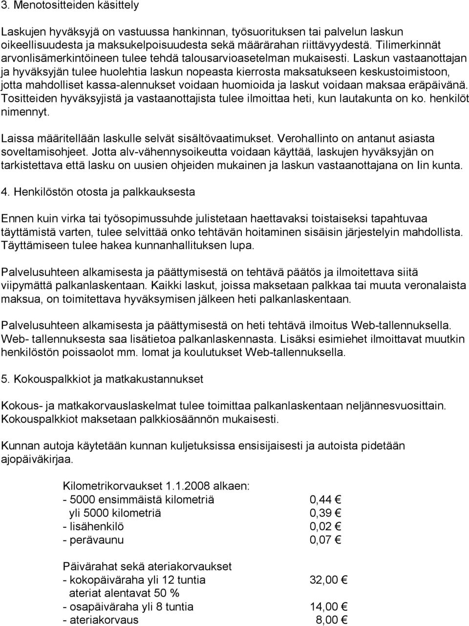 Laskun vastaanottajan ja hyväksyjän tulee huolehtia laskun nopeasta kierrosta maksatukseen keskustoimistoon, jotta mahdolliset kassa-alennukset voidaan huomioida ja laskut voidaan maksaa eräpäivänä.