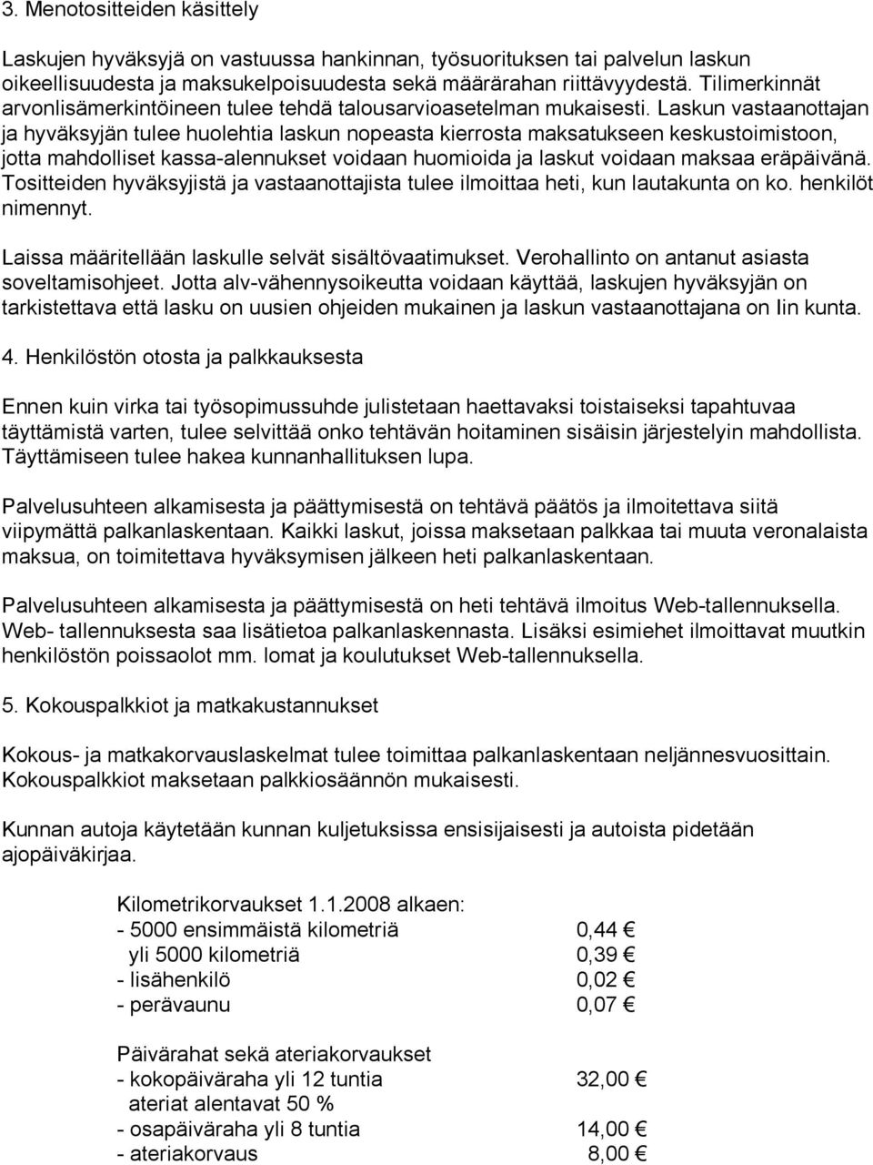 Laskun vastaanottajan ja hyväksyjän tulee huolehtia laskun nopeasta kierrosta maksatukseen keskustoimistoon, jotta mahdolliset kassa-alennukset voidaan huomioida ja laskut voidaan maksaa eräpäivänä.