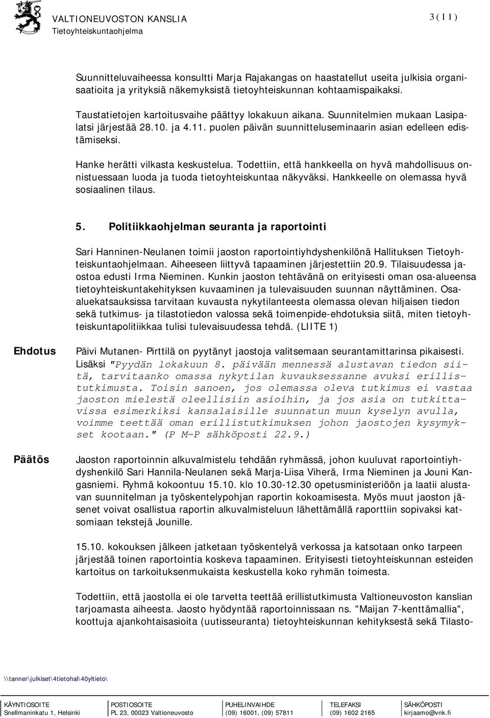 Hanke herätti vilkasta keskustelua. Todettiin, että hankkeella on hyvä mahdollisuus onnistuessaan luoda ja tuoda tietoyhteiskuntaa näkyväksi. Hankkeelle on olemassa hyvä sosiaalinen tilaus. 5.