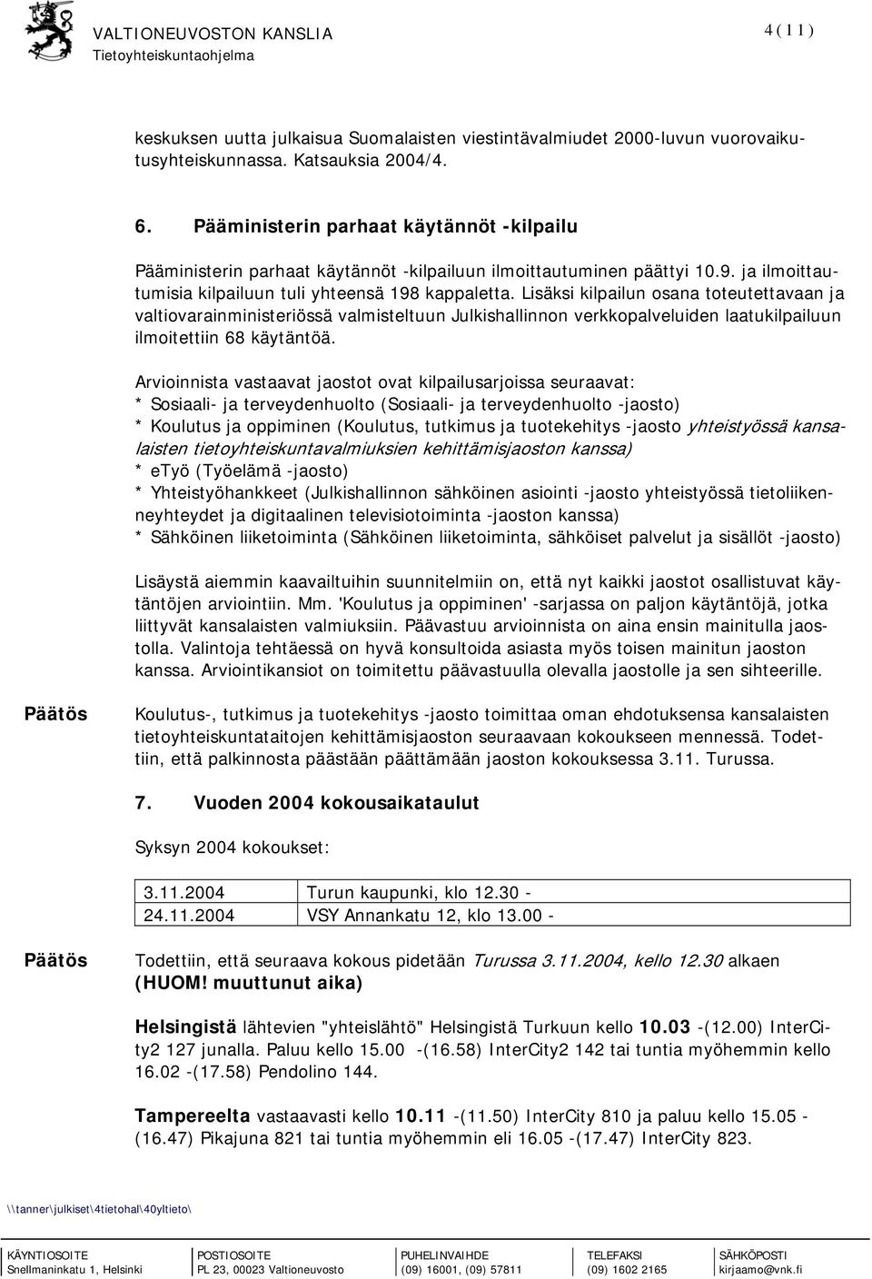 Lisäksi kilpailun osana toteutettavaan ja valtiovarainministeriössä valmisteltuun Julkishallinnon verkkopalveluiden laatukilpailuun ilmoitettiin 68 käytäntöä.