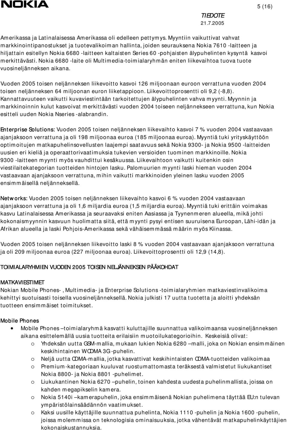 älypuhelinten kysyntä kasvoi merkittävästi. Nokia 6680 -laite oli Multimedia-toimialaryhmän eniten liikevaihtoa tuova tuote vuosineljänneksen aikana.