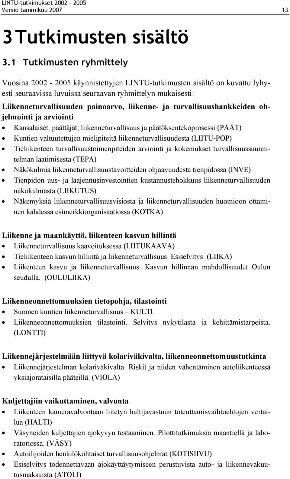 liikenne- ja turvallisuushankkeiden ohjelmointi ja arviointi Kansalaiset, päättäjät, liikenneturvallisuus ja päätöksentekoprosessi (PÄÄT) Kuntien valtuutettujen mielipiteitä liikenneturvallisuudesta