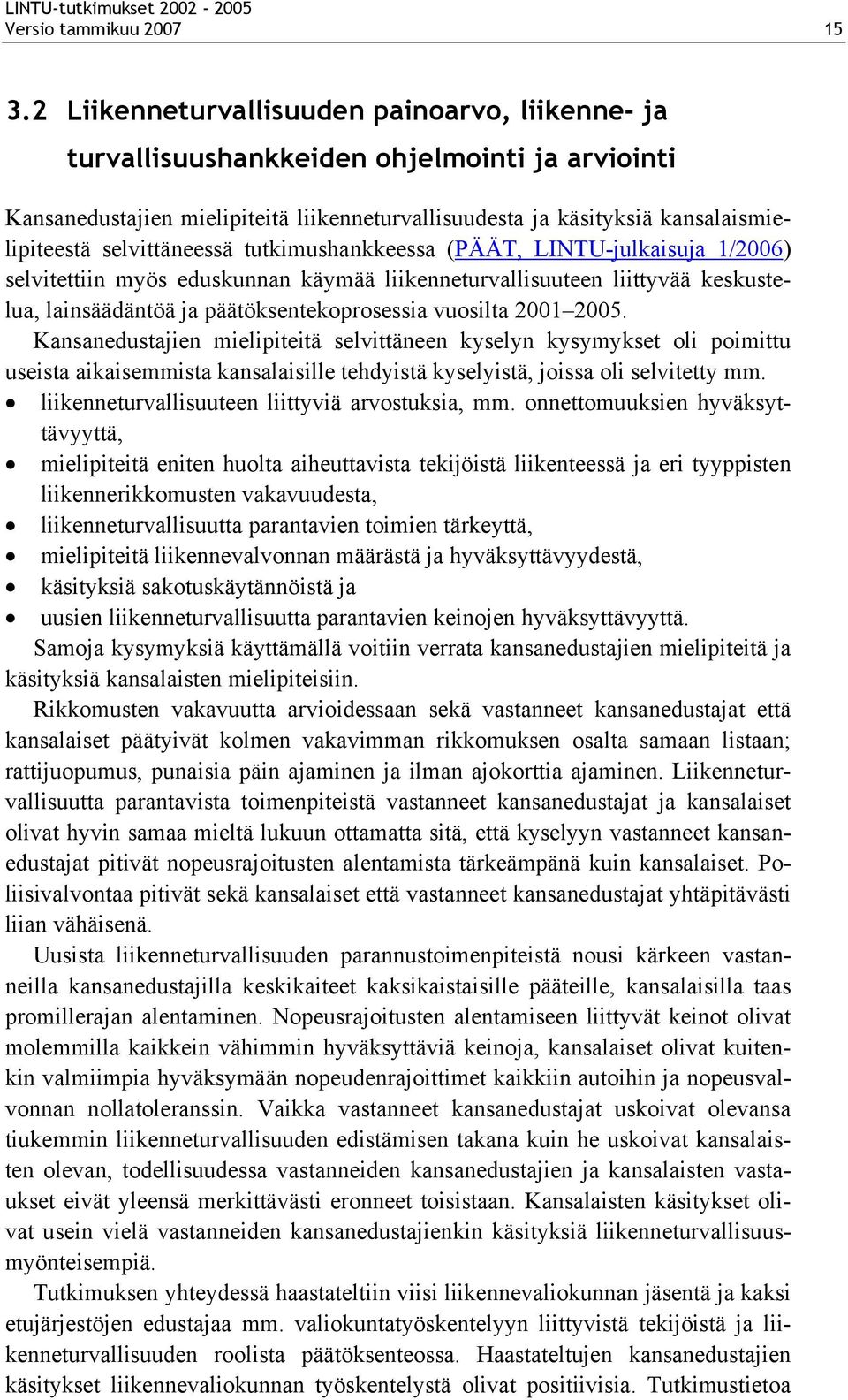 selvittäneessä tutkimushankkeessa (PÄÄT, LINTU-julkaisuja 1/2006) selvitettiin myös eduskunnan käymää liikenneturvallisuuteen liittyvää keskustelua, lainsäädäntöä ja päätöksentekoprosessia vuosilta