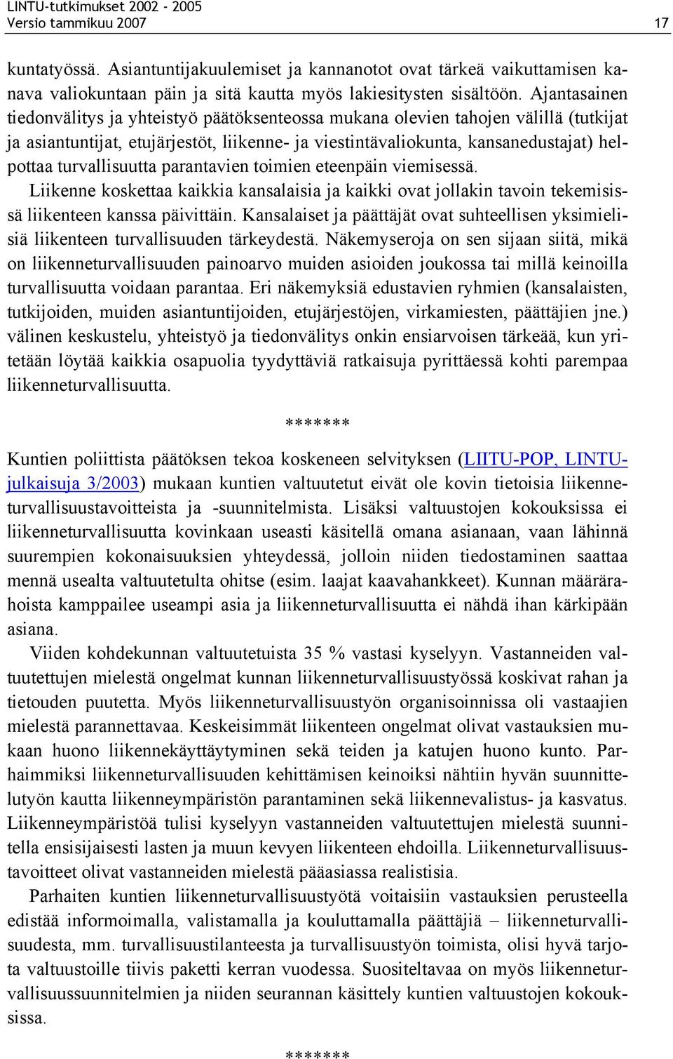 turvallisuutta parantavien toimien eteenpäin viemisessä. Liikenne koskettaa kaikkia kansalaisia ja kaikki ovat jollakin tavoin tekemisissä liikenteen kanssa päivittäin.