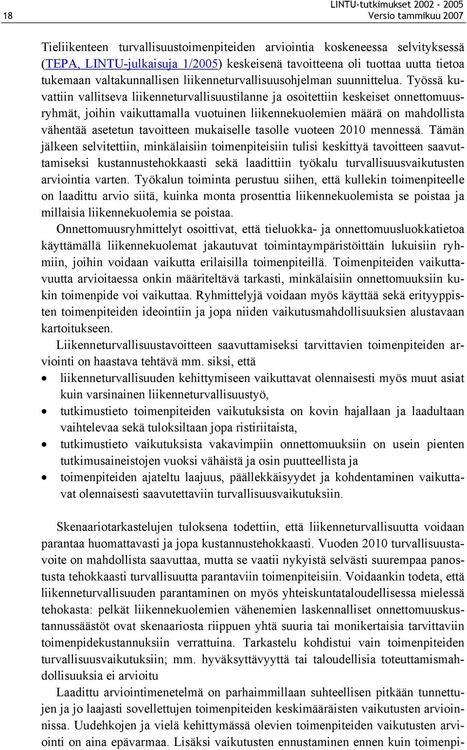 Työssä kuvattiin vallitseva liikenneturvallisuustilanne ja osoitettiin keskeiset onnettomuusryhmät, joihin vaikuttamalla vuotuinen liikennekuolemien määrä on mahdollista vähentää asetetun tavoitteen