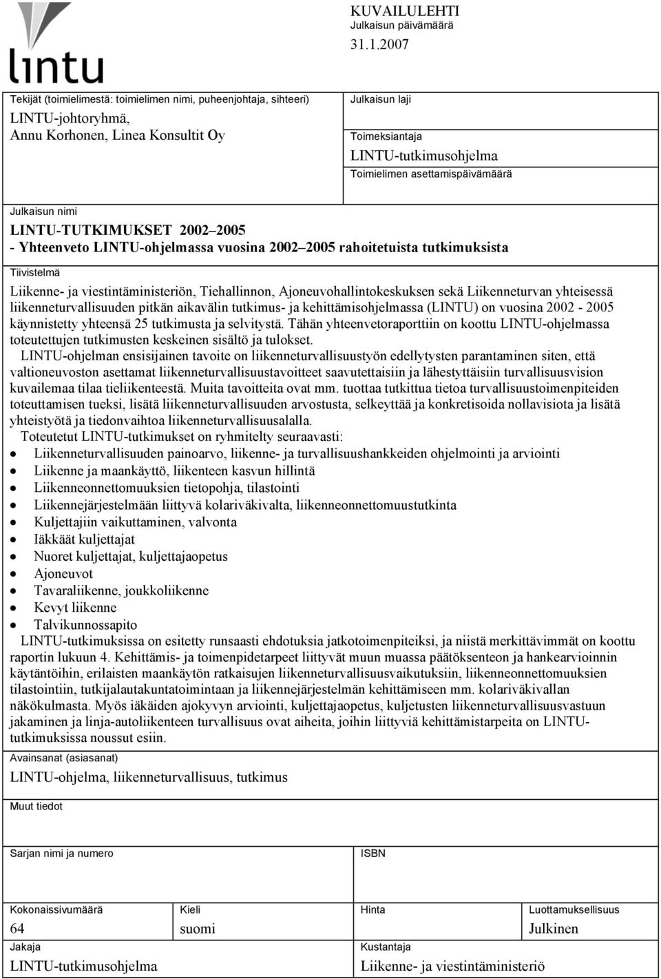 asettamispäivämäärä Julkaisun nimi LINTU-TUTKIMUKSET 2002 2005 - Yhteenveto LINTU-ohjelmassa vuosina 2002 2005 rahoitetuista tutkimuksista Tiivistelmä Liikenne- ja viestintäministeriön, Tiehallinnon,