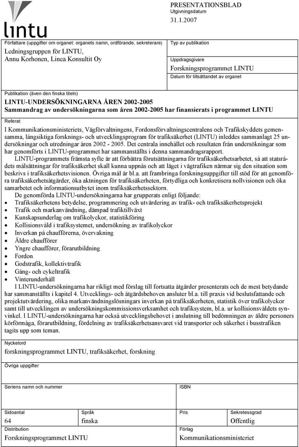 LINTU Datum för tillsättandet av organet Publikation (även den finska titeln) LINTU-UNDERSÖKNINGARNA ÅREN 2002-2005 Sammandrag av undersökningarna som åren 2002-2005 har finansierats i programmet