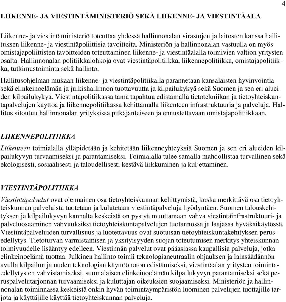 Ministeriön ja hallinnonalan vastuulla on myös omistajapoliittisten tavoitteiden toteuttaminen liikenne- ja viestintäalalla toimivien valtion yritysten osalta.