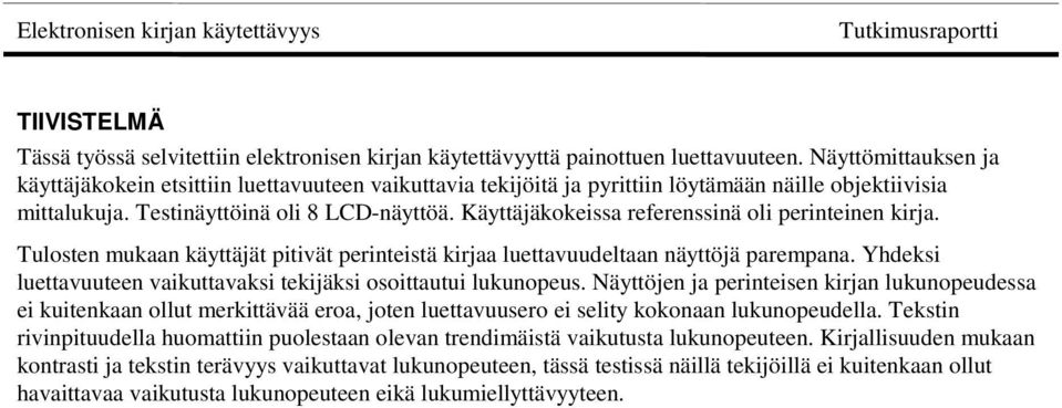 Käyttäjäkokeissa referenssinä oli perinteinen kirja. Tulosten mukaan käyttäjät pitivät perinteistä kirjaa luettavuudeltaan näyttöjä parempana.