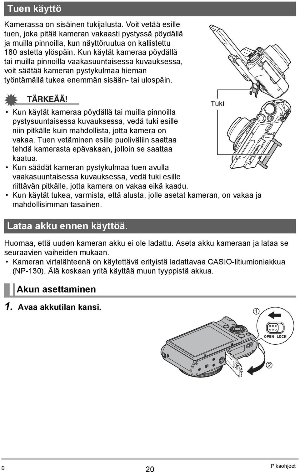 Tuki Kun käytät kameraa pöydällä tai muilla pinnoilla pystysuuntaisessa kuvauksessa, vedä tuki esille niin pitkälle kuin mahdollista, jotta kamera on vakaa.