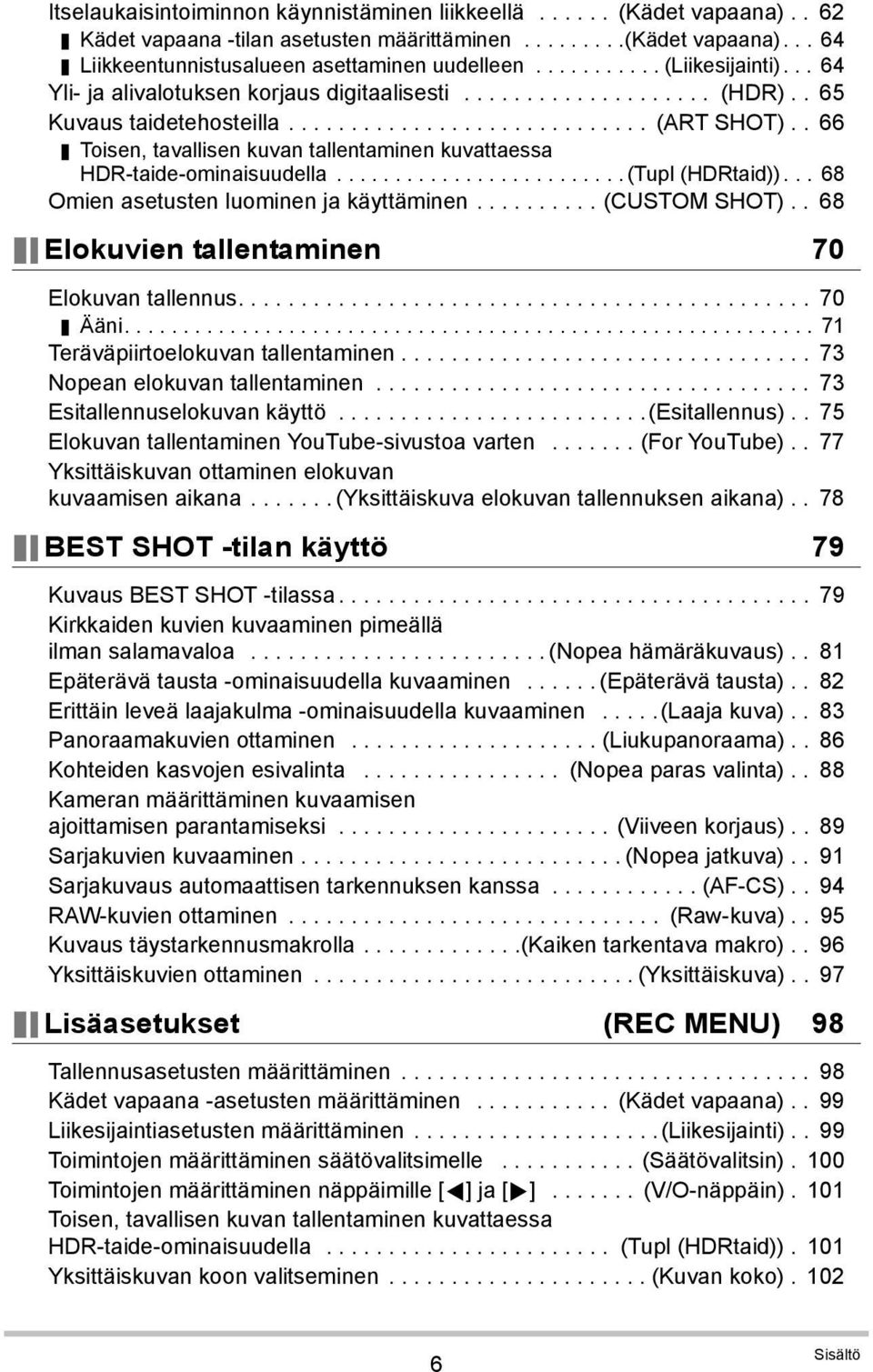 . 66 Toisen, tavallisen kuvan tallentaminen kuvattaessa HDR-taide-ominaisuudella.........................(Tupl (HDRtaid))... 68 Omien asetusten luominen ja käyttäminen.......... (CUSTOM SHOT).