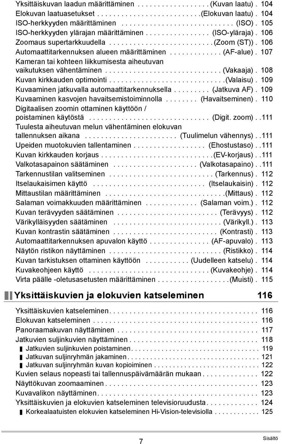 ............ (AF-alue). 107 Kameran tai kohteen liikkumisesta aiheutuvan vaikutuksen vähentäminen............................. (Vakaaja). 108 Kuvan kirkkauden optimointi.............................(valaisu).