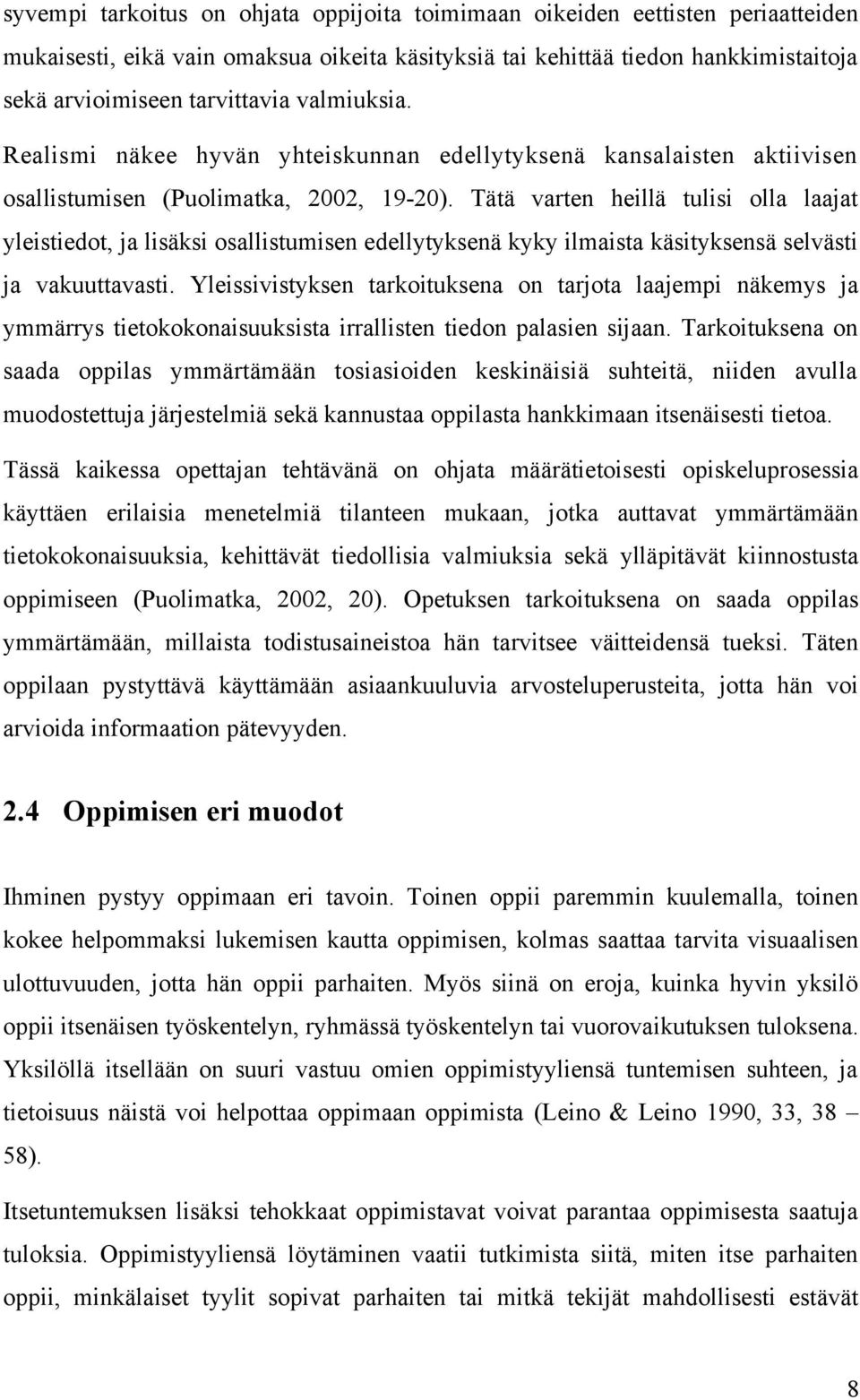 Tätä varten heillä tulisi olla laajat yleistiedot, ja lisäksi osallistumisen edellytyksenä kyky ilmaista käsityksensä selvästi ja vakuuttavasti.