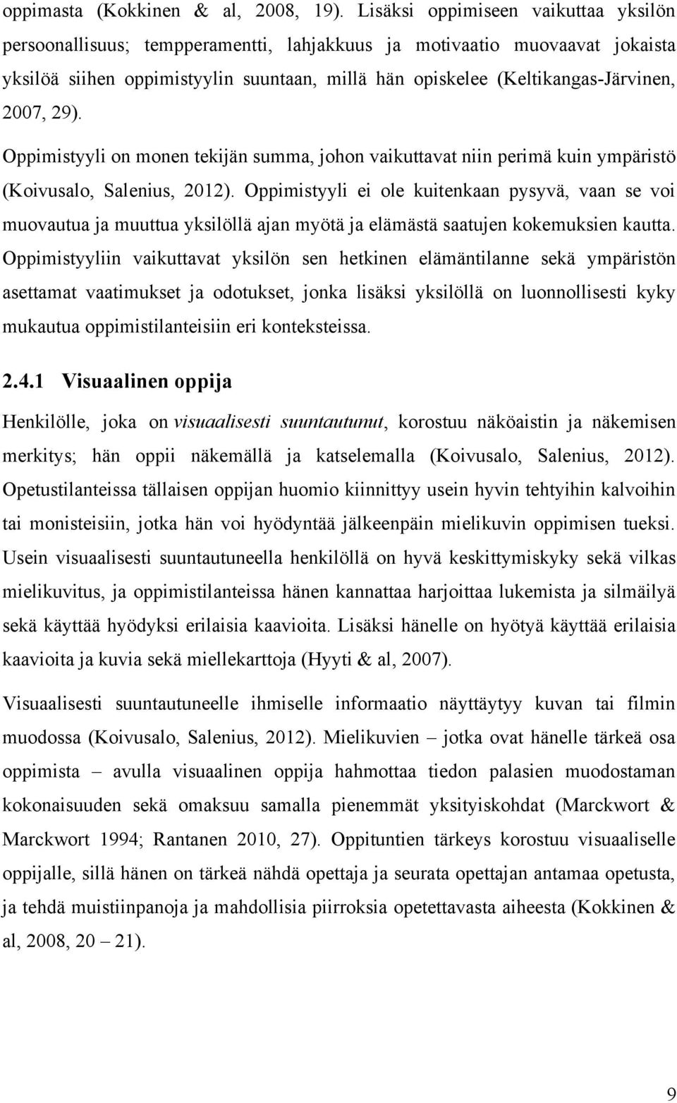 2007, 29). Oppimistyyli on monen tekijän summa, johon vaikuttavat niin perimä kuin ympäristö (Koivusalo, Salenius, 2012).