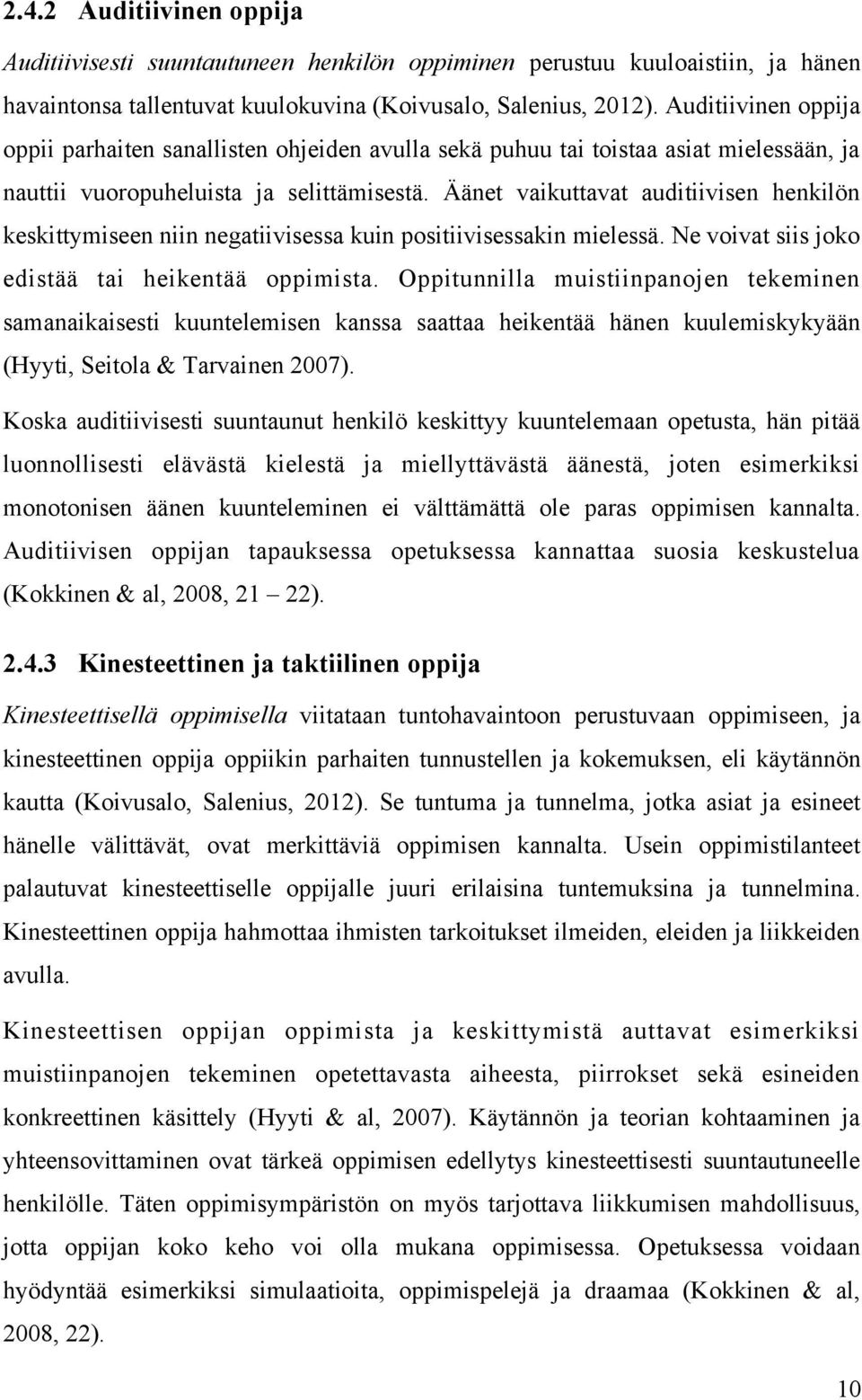 Äänet vaikuttavat auditiivisen henkilön keskittymiseen niin negatiivisessa kuin positiivisessakin mielessä. Ne voivat siis joko edistää tai heikentää oppimista.