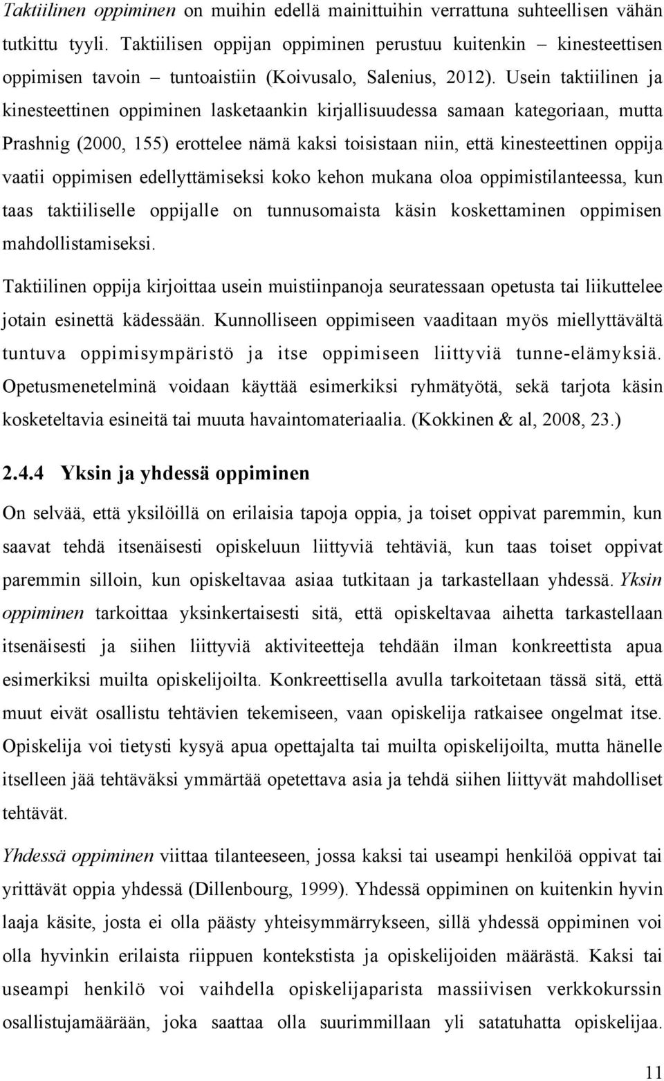 Usein taktiilinen ja kinesteettinen oppiminen lasketaankin kirjallisuudessa samaan kategoriaan, mutta Prashnig (2000, 155) erottelee nämä kaksi toisistaan niin, että kinesteettinen oppija vaatii