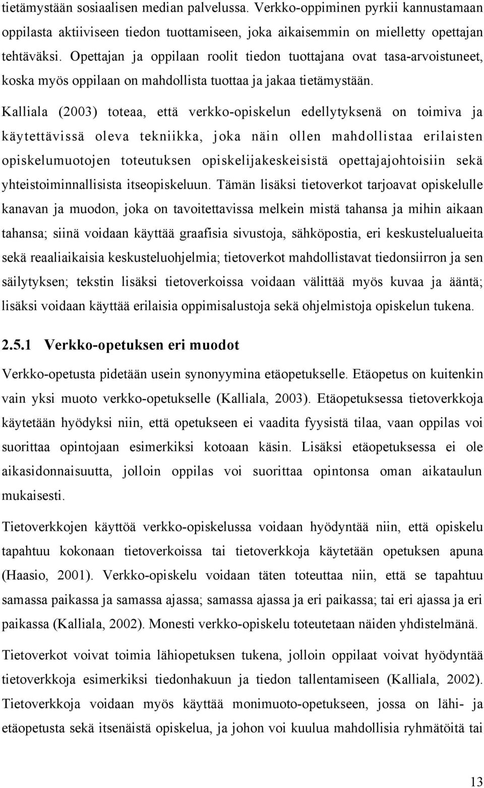 Kalliala (2003) toteaa, että verkko-opiskelun edellytyksenä on toimiva ja käytettävissä oleva tekniikka, joka näin ollen mahdollistaa erilaisten opiskelumuotojen toteutuksen opiskelijakeskeisistä