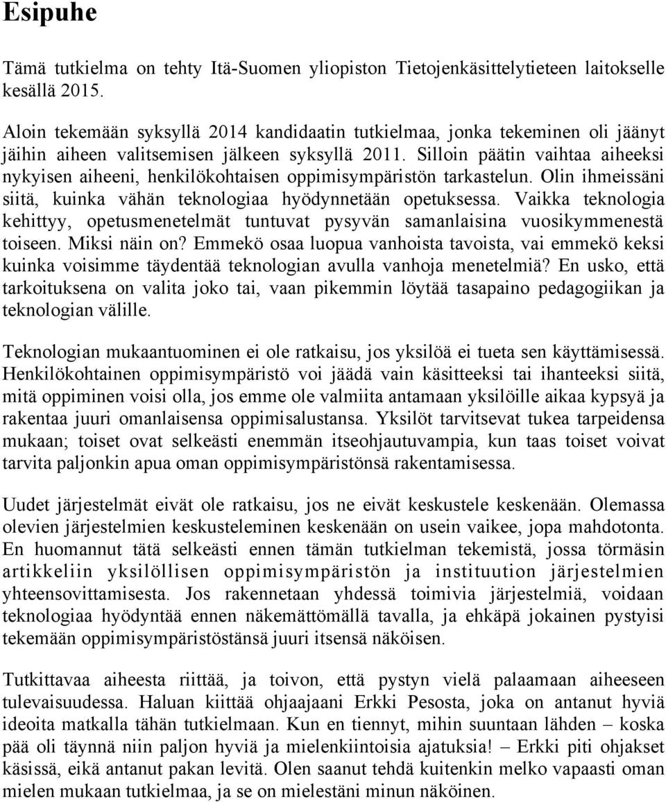 Silloin päätin vaihtaa aiheeksi nykyisen aiheeni, henkilökohtaisen oppimisympäristön tarkastelun. Olin ihmeissäni siitä, kuinka vähän teknologiaa hyödynnetään opetuksessa.