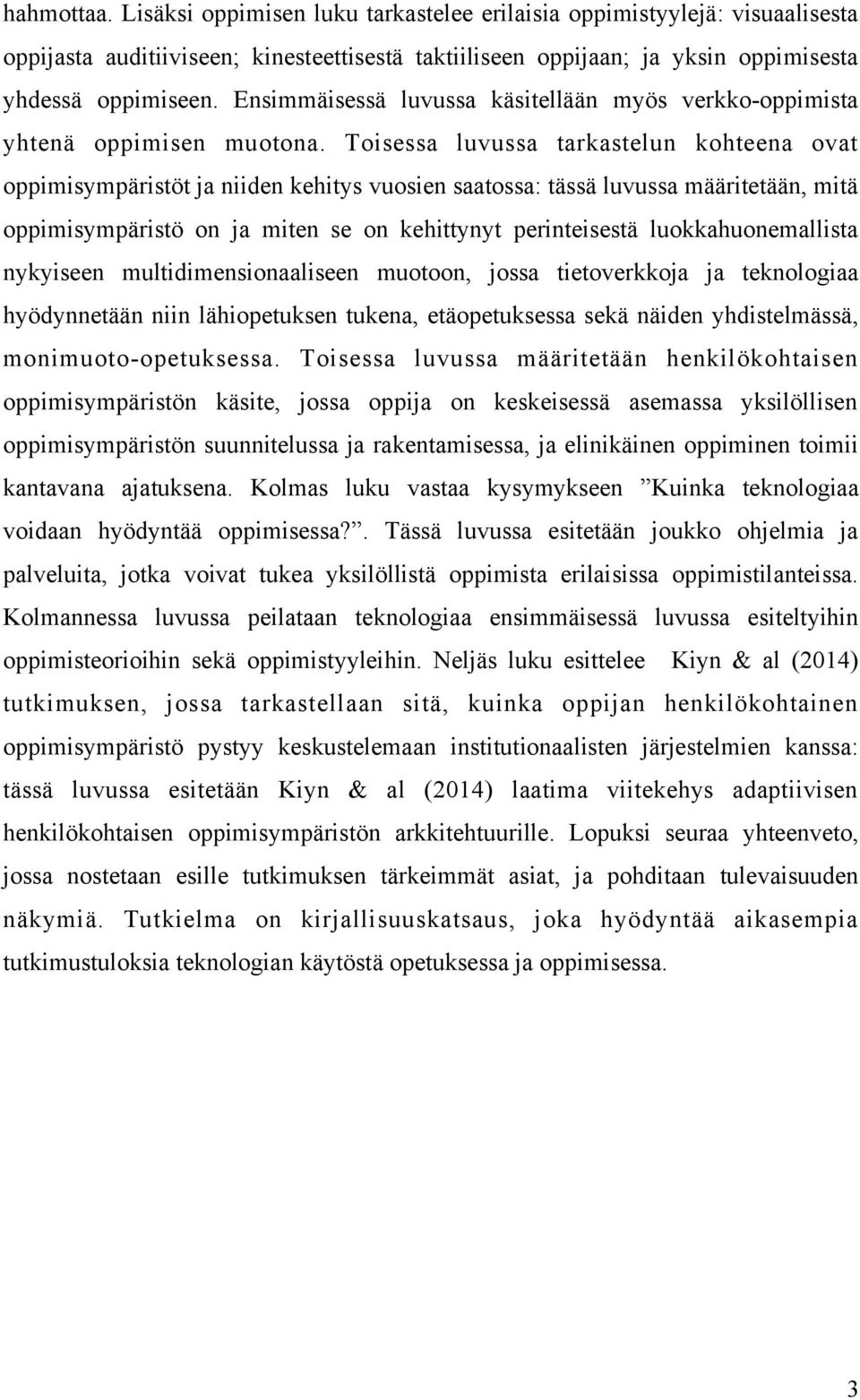 Toisessa luvussa tarkastelun kohteena ovat oppimisympäristöt ja niiden kehitys vuosien saatossa: tässä luvussa määritetään, mitä oppimisympäristö on ja miten se on kehittynyt perinteisestä