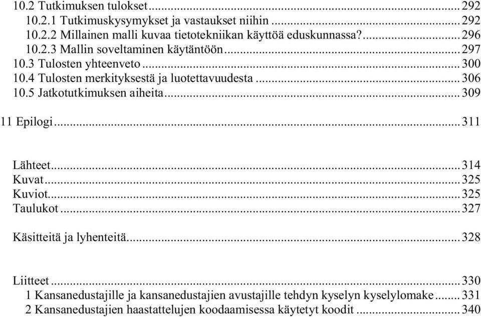 5 Jatkotutkimuksen aiheita...309 11 Epilogi...311 Lähteet...314 Kuvat...325 Kuviot...325 Taulukot...327 Käsitteitä ja lyhenteitä...328 Liitteet.