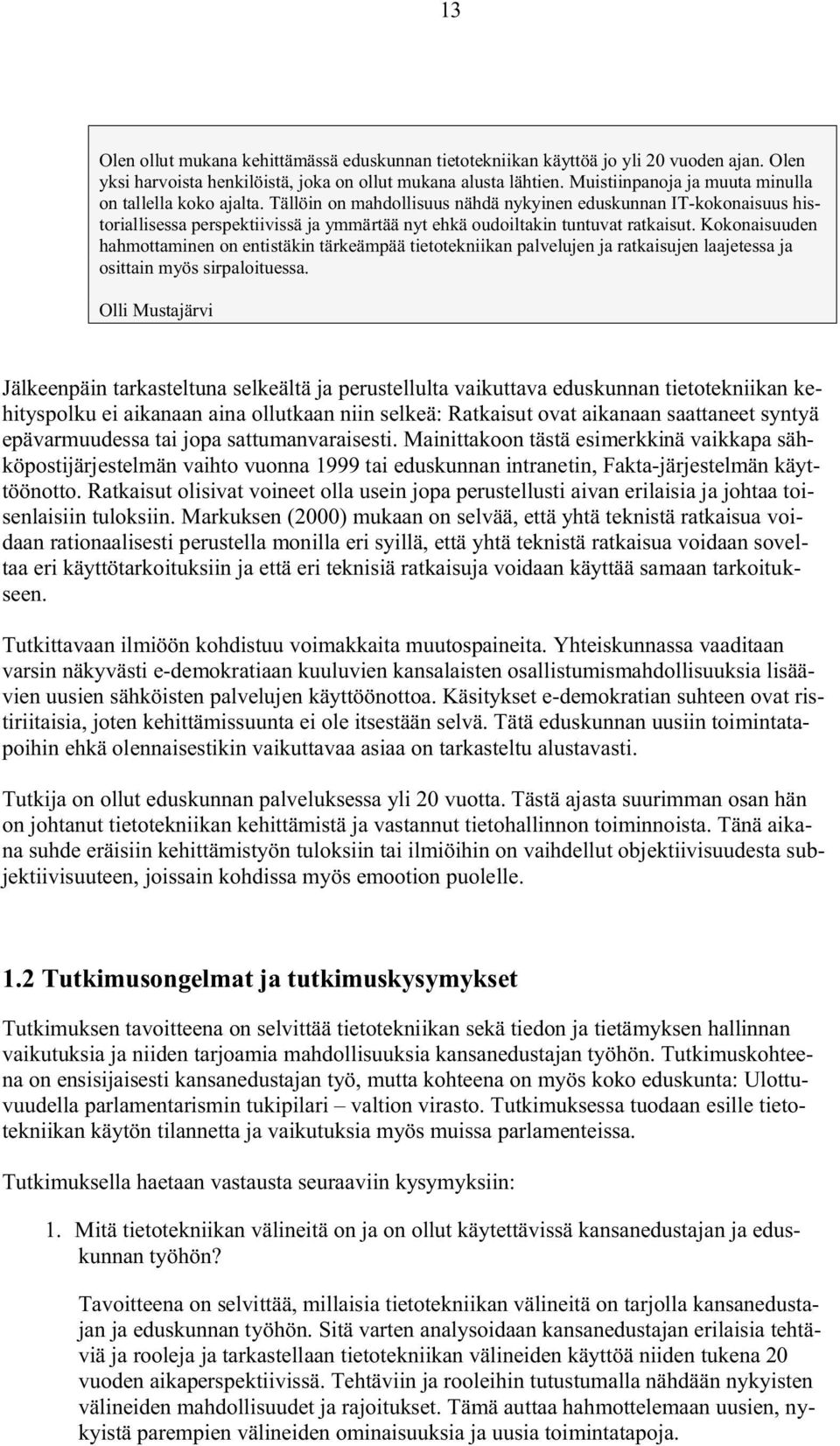 Tällöin on mahdollisuus nähdä nykyinen eduskunnan IT-kokonaisuus historiallisessa perspektiivissä ja ymmärtää nyt ehkä oudoiltakin tuntuvat ratkaisut.