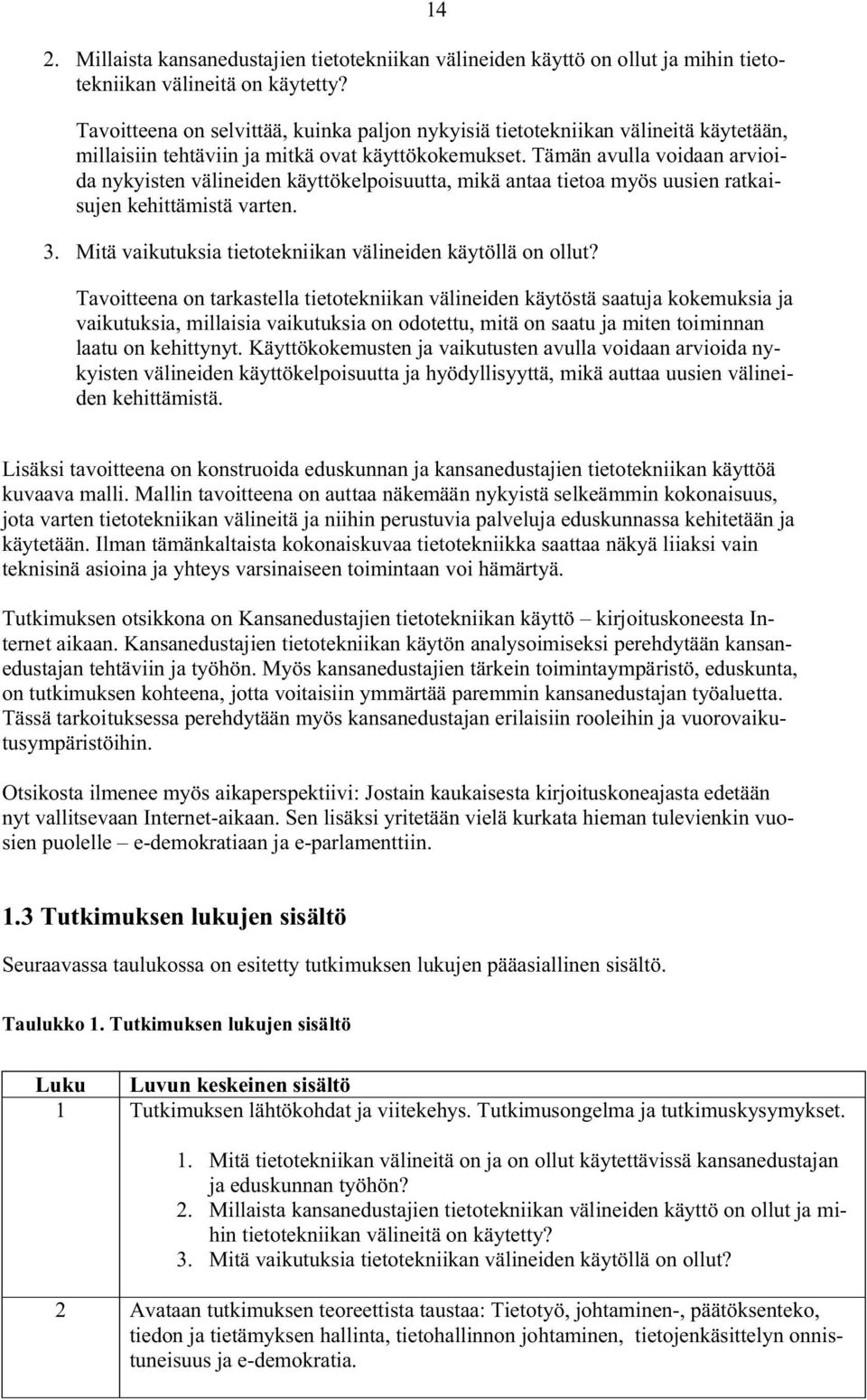 Tämän avulla voidaan arvioida nykyisten välineiden käyttökelpoisuutta, mikä antaa tietoa myös uusien ratkaisujen kehittämistä varten. 3. Mitä vaikutuksia tietotekniikan välineiden käytöllä on ollut?